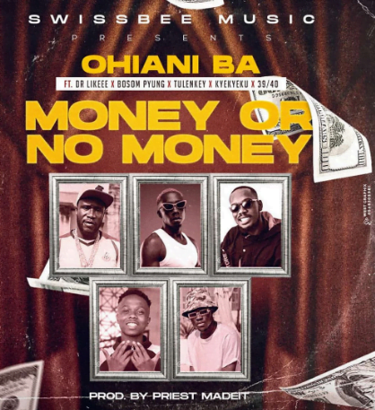 Ohiani Ba – Money Or No Money Ft Dr Likeee Bosom P Yung Tulenkey Kyekyeku mp3 image