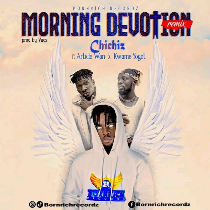 chichiz morning devotion remix ft article wan x kwame yogot.jpg