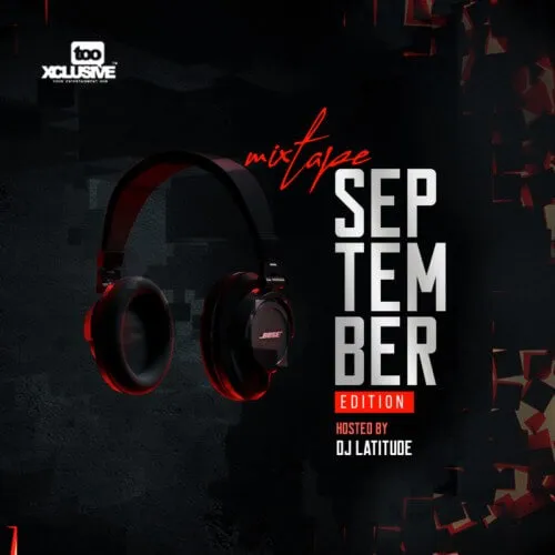 naijadjmix.com dj latitude x tooxclusive best of afrobeats and amapiano mixtape sept edition 2022
